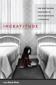 Title: Ingratitude: The Debt-Bound Daughter in Asian American Literature, Author: erin Khuê Ninh