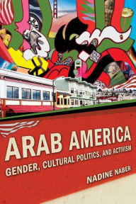 Title: Arab America: Gender, Cultural Politics, and Activism, Author: Nadine Naber