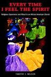 Title: Every Time I Feel the Spirit: Religious Experience and Ritual in an African American Church, Author: Timothy Nelson