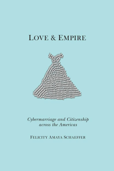 Love and Empire: Cybermarriage Citizenship across the Americas