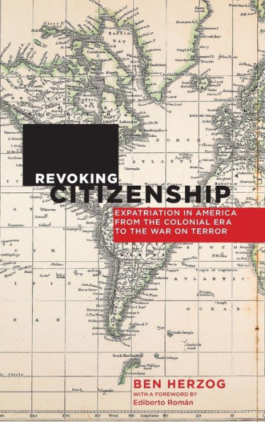 Revoking Citizenship: Expatriation in America from the Colonial Era to the War on Terror