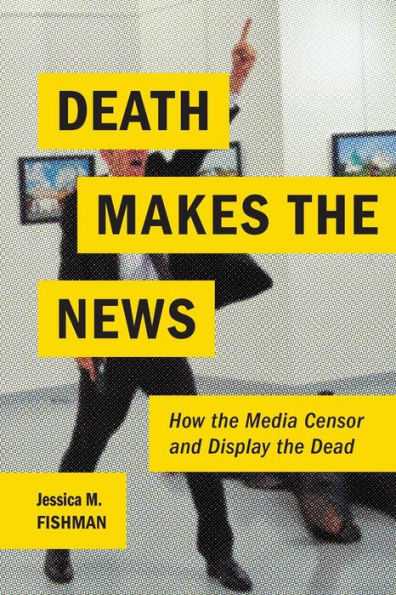 Death Makes the News: How Media Censor and Display Dead