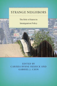 Title: Strange Neighbors: The Role of States in Immigration Policy, Author: Carissa Byrne Hessick