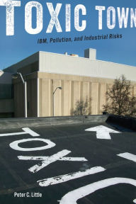 Title: Toxic Town: IBM, Pollution, and Industrial Risks, Author: Peter C. Little