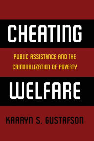 Title: Cheating Welfare: Public Assistance and the Criminalization of Poverty, Author: Kaaryn S. Gustafson