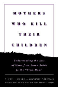 Title: Mothers Who Kill Their Children: Understanding the Acts of Moms from Susan Smith to the 