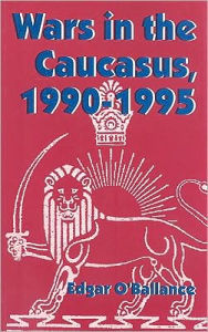 Title: Wars in the Caucasus, 1990-1995, Author: Edgar O'Ballance