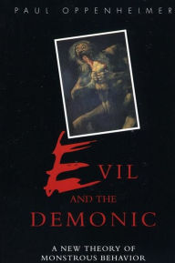 Title: Evil and the Demonic: A New Theory of Monstrous Behavior, Author: Paul Oppenheimer