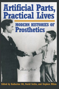 Title: Artificial Parts, Practical Lives: Modern Histories of Prosthetics, Author: Katherine Ott