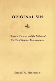 Title: Original Sin: Clarence Thomas and the Failure of the Constitutional Conservatives, Author: Samuel A. Marcosson