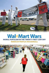 Title: Wal-Mart Wars: Moral Populism in the Twenty-First Century, Author: Rebekah Peeples Massengill