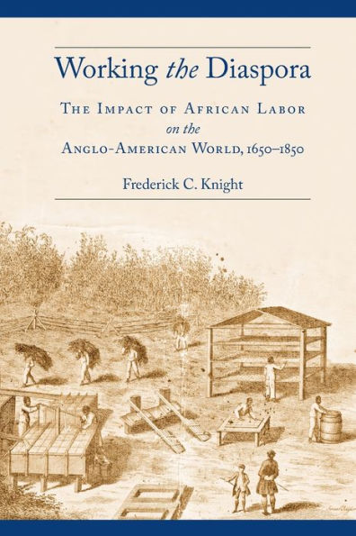 Working the Diaspora: The Impact of African Labor on the Anglo-American World, 1650-1850