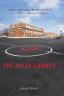 The Bully Society: School Shootings and the Crisis of Bullying in America's Schools