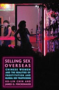 Title: Selling Sex Overseas: Chinese Women and the Realities of Prostitution and Global Sex Trafficking, Author: Ko-lin Chin