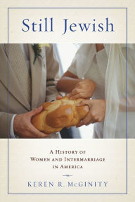 Title: Still Jewish: A History of Women and Intermarriage in America, Author: Keren R. McGinity