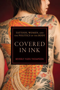 Title: Covered in Ink: Tattoos, Women and the Politics of the Body, Author: Beverly Yuen Thompson