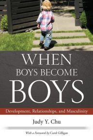 Title: When Boys Become Boys: Development, Relationships, and Masculinity, Author: Chu