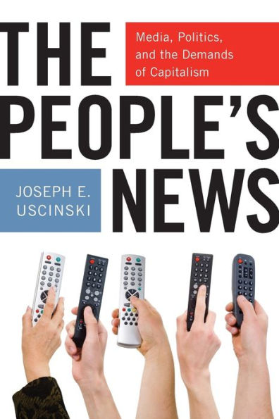 the People's News: Media, Politics, and Demands of Capitalism