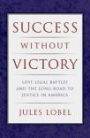 Success Without Victory: Lost Legal Battles and the Long Road to Justice in America