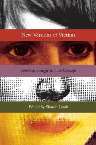 Title: New Versions of Victims: Feminists Struggle with the Concept, Author: Sharon Lamb