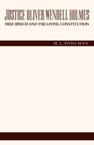 Title: Justice Oliver Wendell Holmes: Free Speech and the Living Constitution, Author: H. L. Pohlman