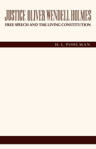 Title: Justice Oliver Wendell Holmes: Free Speech and the Living Constitution, Author: H. L. Pohlman