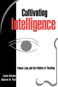 Title: Cultivating Intelligence: Power, Law, and the Politics of Teaching, Author: Louise Harmon