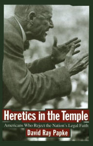 Title: Heretics in the Temple: Americans Who Reject the Nation's Legal Faith, Author: David Ray Papke