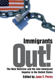 Title: Immigrants Out!: The New Nativism and the Anti-Immigrant Impulse in the United States / Edition 1, Author: Juan F. Perea