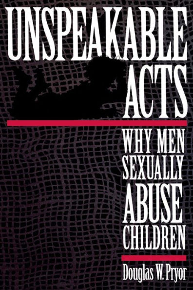 Unspeakable Acts: Why Men Sexually Abuse Children / Edition 1