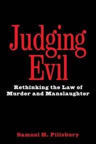 Title: Judging Evil: Rethinking the Law of Murder and Manslaughter, Author: Samuel H. Pillsbury