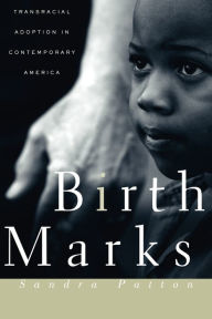 Title: Birthmarks: Transracial Adoption in Contemporary America / Edition 1, Author: Sandra Patton-Imani