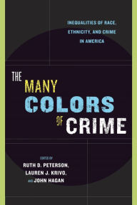 Title: The Many Colors of Crime: Inequalities of Race, Ethnicity, and Crime in America, Author: Ruth D. Peterson