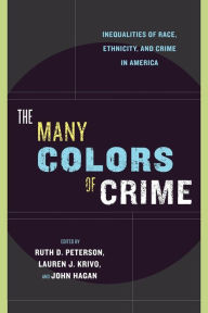 Title: The Many Colors of Crime: Inequalities of Race, Ethnicity, and Crime in America / Edition 1, Author: Ruth D. Peterson