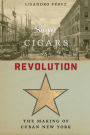 Sugar, Cigars, and Revolution: The Making of Cuban New York