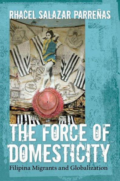 The Force of Domesticity: Filipina Migrants and Globalization