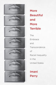 Title: More Beautiful and More Terrible: The Embrace and Transcendence of Racial Inequality in the United States, Author: Imani Perry