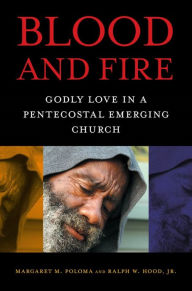 Title: Blood and Fire: Godly Love in a Pentecostal Emerging Church, Author: Margaret M. Poloma