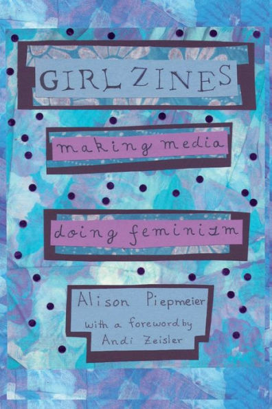 Girl Zines: Making Media, Doing Feminism