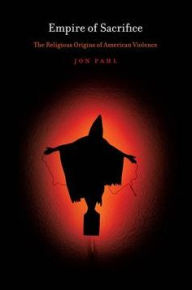 Title: Empire of Sacrifice: The Religious Origins of American Violence, Author: Jon Pahl