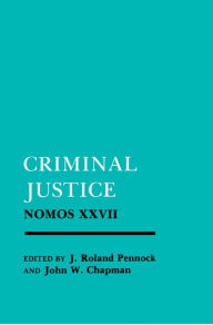 Title: Criminal Justice: Nomos XXVII, Author: Ronald Pennock