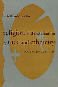 Title: Religion and the Creation of Race and Ethnicity: An Introduction, Author: Craig R. Prentiss