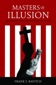 Title: Masters of Illusion: The Supreme Court and the Religion Clauses, Author: Frank S. Ravitch