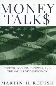 Title: Money Talks: Speech, Economic Power, and the Values of Democracy, Author: Martin H. Redish