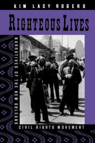 Title: Righteous Lives: Narratives of the New Orleans Civil Rights Movement, Author: Kim Lacy Rogers