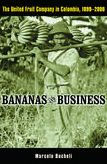 Title: Bananas and Business: The United Fruit Company in Colombia, 1899-2000, Author: Marcelo Bucheli