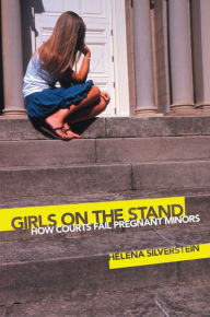 Title: Girls on the Stand: How Courts Fail Pregnant Minors, Author: Helena Silverstein