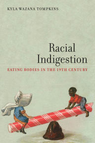 Title: Racial Indigestion: Eating Bodies in the 19th Century, Author: Kyla Wazana Tompkins