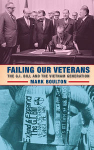 Title: Failing Our Veterans: The G.I. Bill and the Vietnam Generation, Author: Mark Boulton