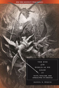 Title: The End of the World As We Know It: Faith, Fatalism, and Apocalypse in America, Author: Daniel N Wojcik